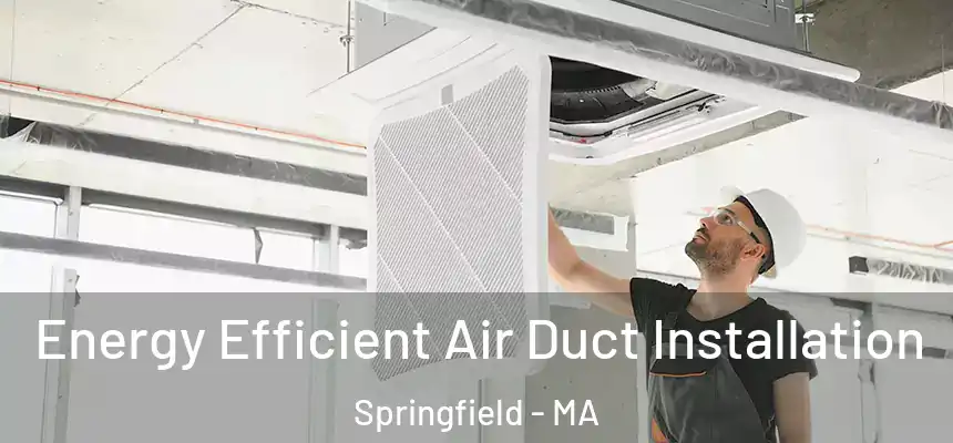  Energy Efficient Air Duct Installation Springfield - MA