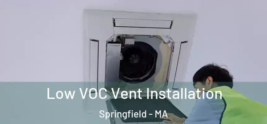  Low VOC Vent Installation Springfield - MA