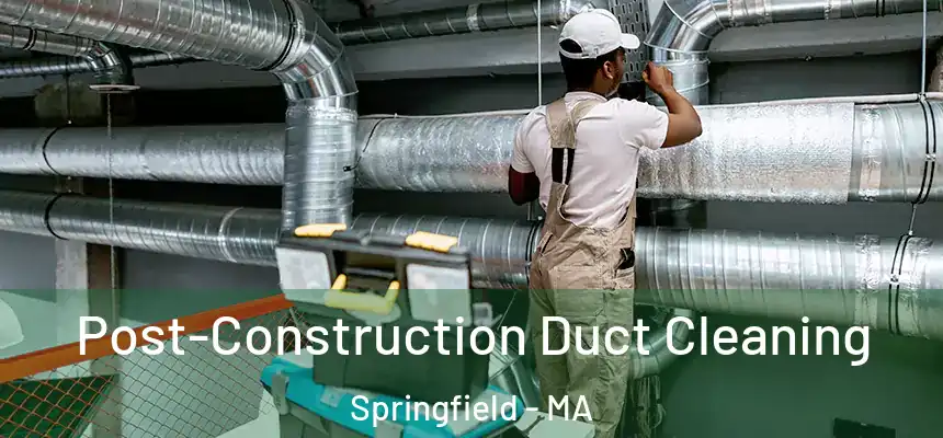  Post-Construction Duct Cleaning Springfield - MA
